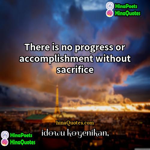 Idowu Koyenikan Quotes | There is no progress or accomplishment without
